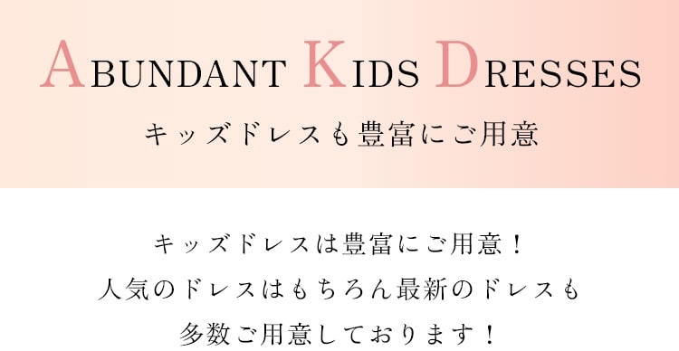 キッズドレスも豊富にご用意　人気のドレスはもちろん最新のドレスも多数ご用意しております！
